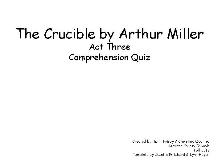 The Crucible by Arthur Miller Act Three Comprehension Quiz Created by: Beth Frisby &