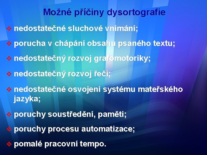 Možné příčiny dysortografie v nedostatečné sluchové vnímání; v porucha v chápání obsahu psaného textu;