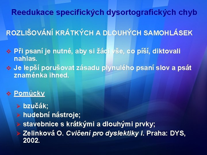 Reedukace specifických dysortografických chyb ROZLIŠOVÁNÍ KRÁTKÝCH A DLOUHÝCH SAMOHLÁSEK Při psaní je nutné, aby