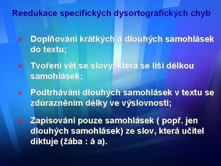 Reedukace specifických dysortografických chyb Ø Doplňování krátkých a dlouhých samohlásek do textu; Ø Tvoření