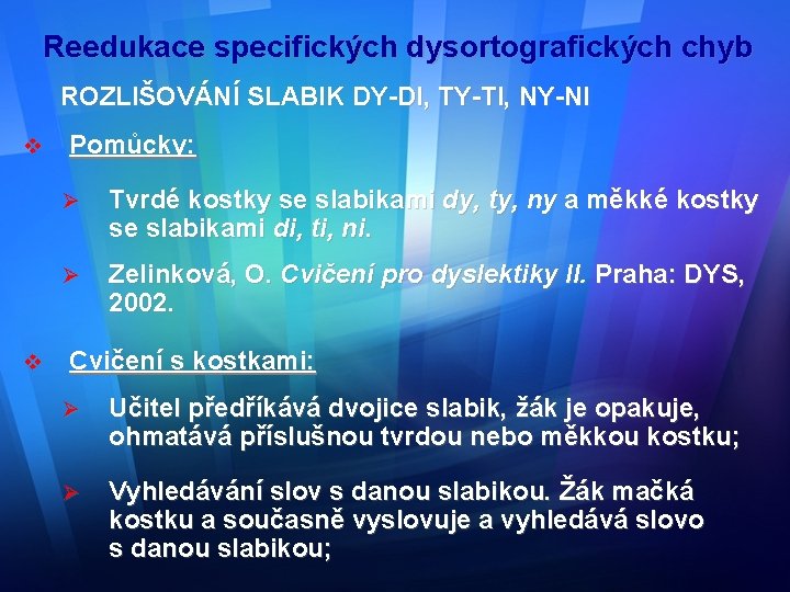 Reedukace specifických dysortografických chyb ROZLIŠOVÁNÍ SLABIK DY-DI, TY-TI, NY-NI v v Pomůcky: Ø Tvrdé