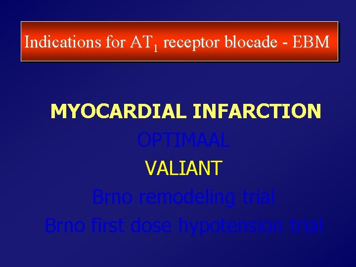 Indications for AT 1 receptor blocade - EBM MYOCARDIAL INFARCTION OPTIMAAL VALIANT Brno remodeling