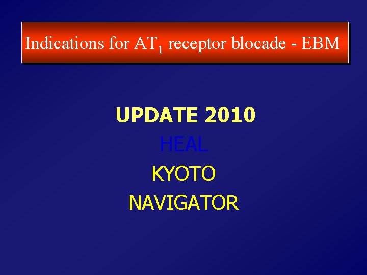 Indications for AT 1 receptor blocade - EBM UPDATE 2010 HEAL KYOTO NAVIGATOR 