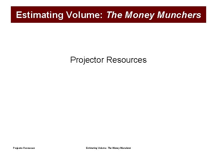 Estimating Volume: The Money Munchers Projector Resources Estimating Volume: The Money Munchers 