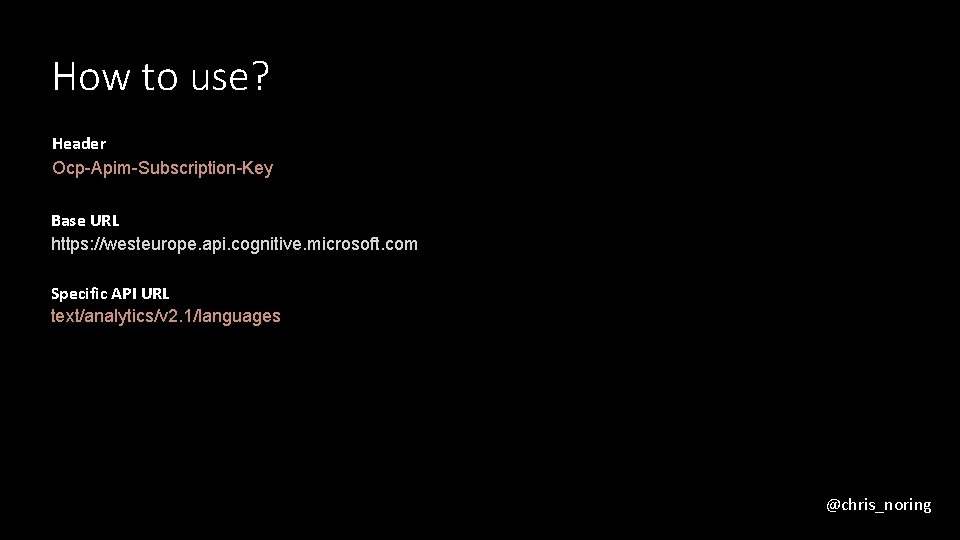 How to use? Header Ocp-Apim-Subscription-Key Base URL https: //westeurope. api. cognitive. microsoft. com Specific