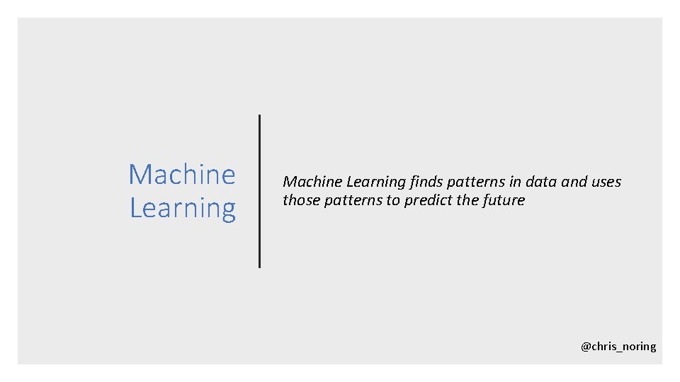 Machine Learning finds patterns in data and uses those patterns to predict the future