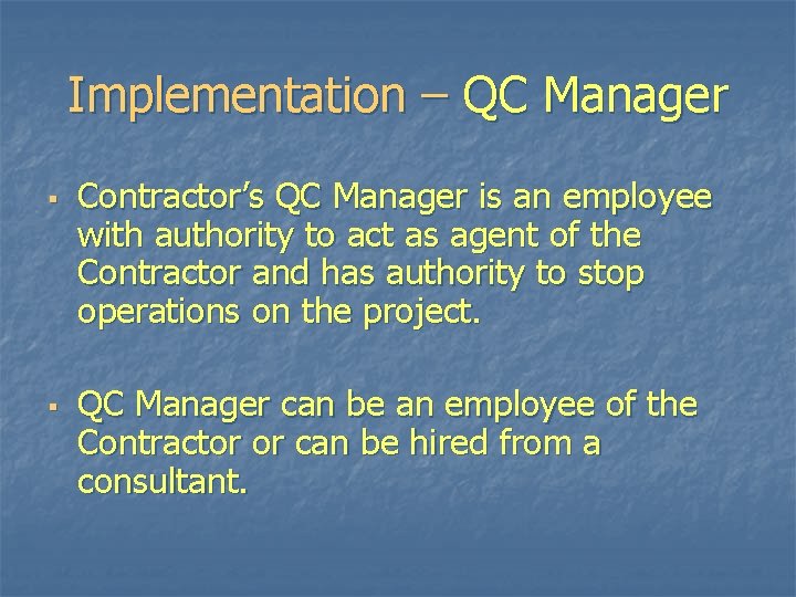 Implementation – QC Manager § § Contractor’s QC Manager is an employee with authority Implementation – QC Manager § § Contractor’s QC Manager is an employee with authority