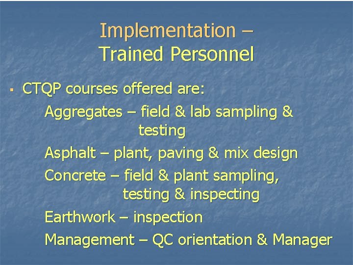 Implementation – Trained Personnel § CTQP courses offered are: Aggregates – field & lab Implementation – Trained Personnel § CTQP courses offered are: Aggregates – field & lab