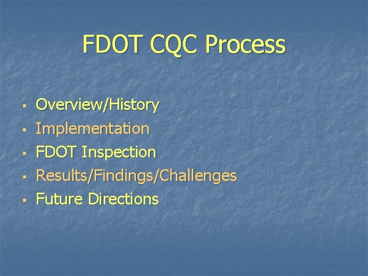 FDOT CQC Process § § § Overview/History Implementation FDOT Inspection Results/Findings/Challenges Future Directions FDOT CQC Process § § § Overview/History Implementation FDOT Inspection Results/Findings/Challenges Future Directions