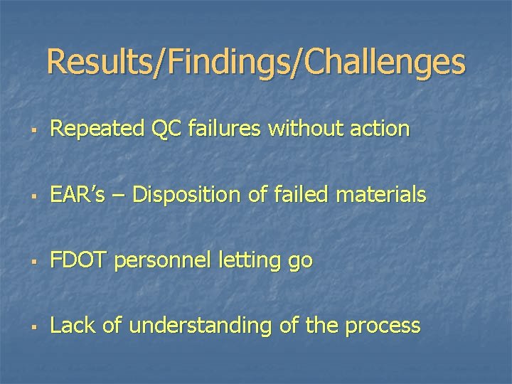 Results/Findings/Challenges § Repeated QC failures without action § EAR’s – Disposition of failed materials Results/Findings/Challenges § Repeated QC failures without action § EAR’s – Disposition of failed materials
