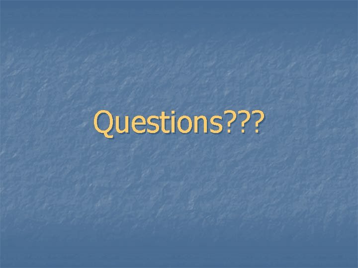Questions? ? ? Questions? ? ?