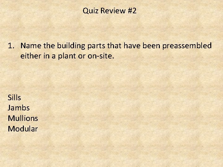 Quiz Review #2 1. Name the building parts that have been preassembled either in