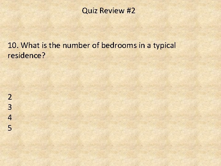 Quiz Review #2 10. What is the number of bedrooms in a typical residence?