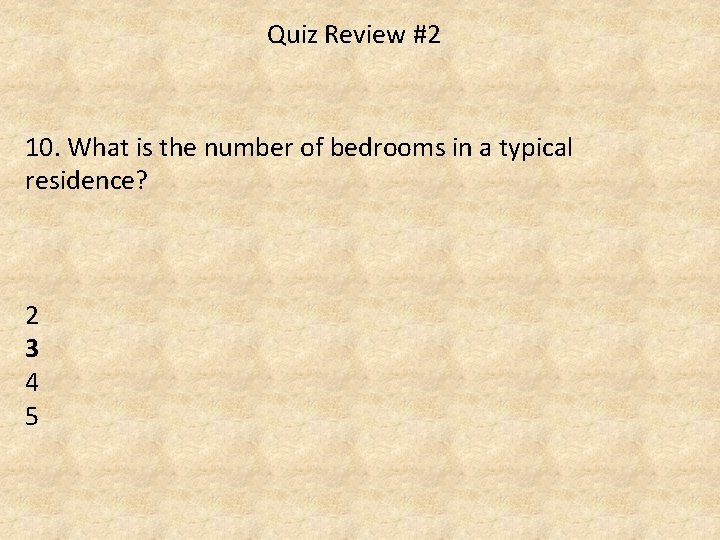 Quiz Review #2 10. What is the number of bedrooms in a typical residence?