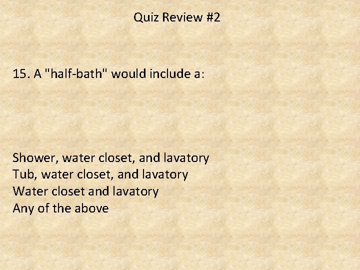 Quiz Review #2 15. A "half-bath" would include a: Shower, water closet, and lavatory