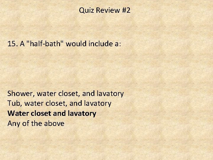 Quiz Review #2 15. A "half-bath" would include a: Shower, water closet, and lavatory