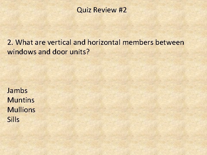 Quiz Review #2 2. What are vertical and horizontal members between windows and door