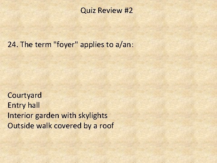 Quiz Review #2 24. The term "foyer" applies to a/an: Courtyard Entry hall Interior