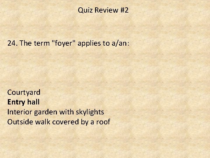 Quiz Review #2 24. The term "foyer" applies to a/an: Courtyard Entry hall Interior