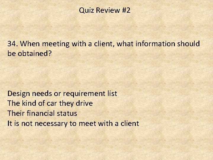 Quiz Review #2 34. When meeting with a client, what information should be obtained?