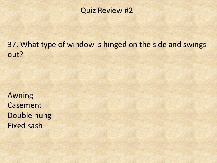 Quiz Review #2 37. What type of window is hinged on the side and