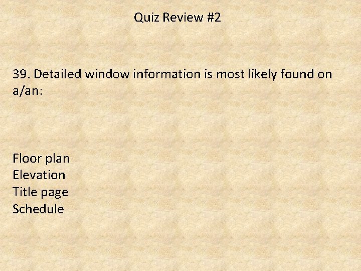 Quiz Review #2 39. Detailed window information is most likely found on a/an: Floor