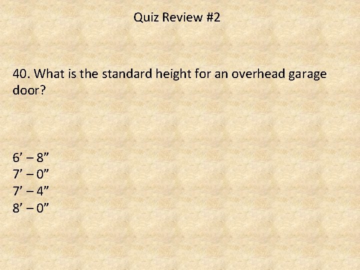Quiz Review #2 40. What is the standard height for an overhead garage door?