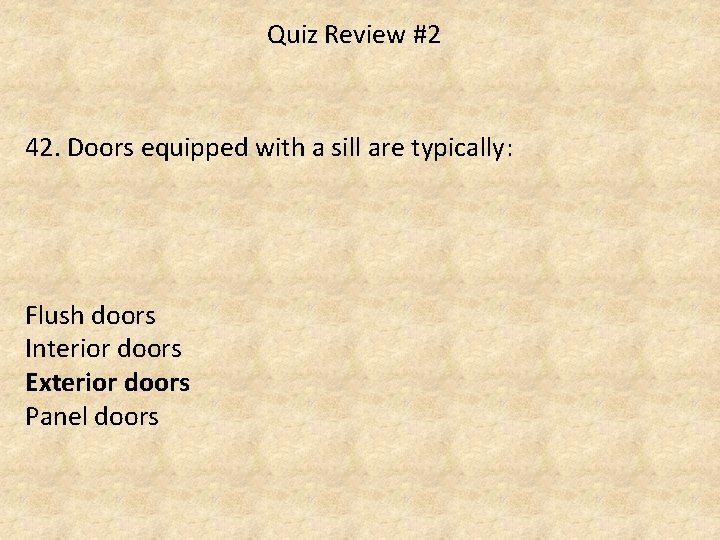 Quiz Review #2 42. Doors equipped with a sill are typically: Flush doors Interior