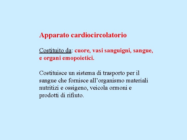 Apparato cardiocircolatorio Costituito da: cuore, vasi sanguigni, sangue, e organi emopoietici. Costituisce un sistema