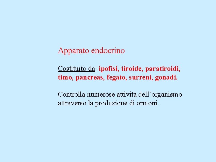 Apparato endocrino Costituito da: ipofisi, tiroide, paratiroidi, timo, pancreas, fegato, surreni, gonadi. Controlla numerose