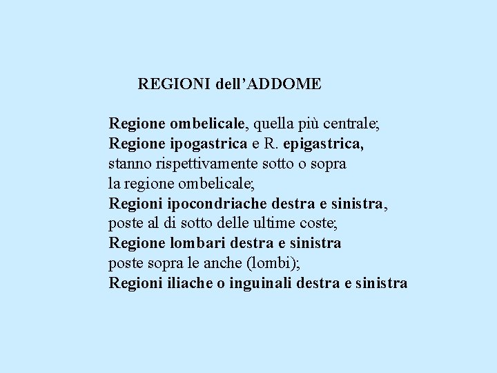 REGIONI dell’ADDOME Regione ombelicale, quella più centrale; Regione ipogastrica e R. epigastrica, stanno rispettivamente