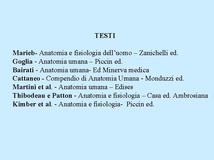 TESTI Marieb- Anatomia e fisiologia dell’uomo – Zanichelli ed. Goglia - Anatomia umana –