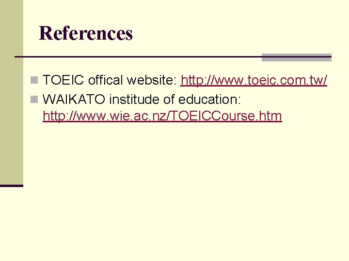 References n TOEIC offical website: http: //www. toeic. com. tw/ n WAIKATO institude of