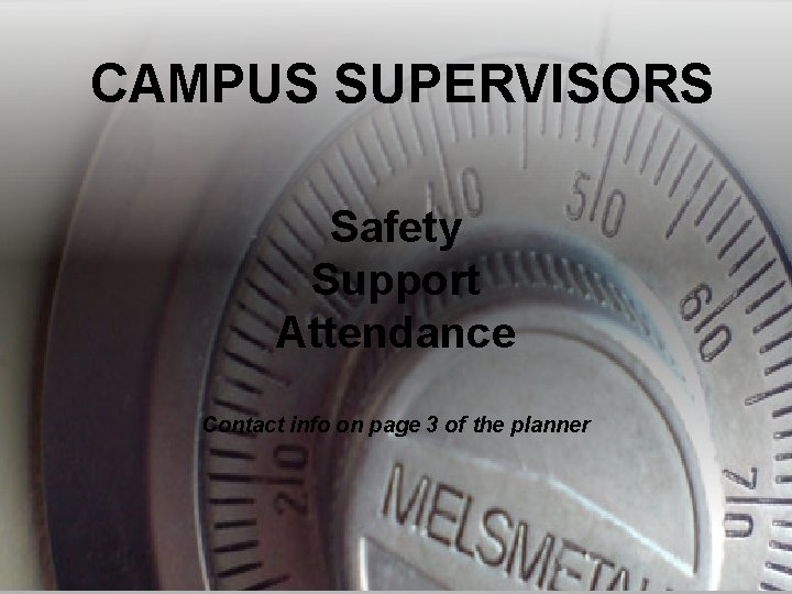 CAMPUS SUPERVISORS Safety Support Attendance Contact info on page 3 of the planner 