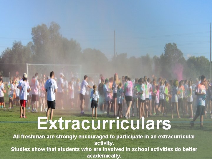 Extracurriculars All freshman are strongly encouraged to participate in an extracurricular activity. Studies show
