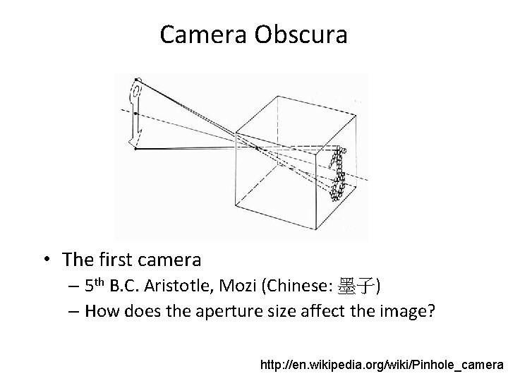 Camera Obscura • The first camera – 5 th B. C. Aristotle, Mozi (Chinese: