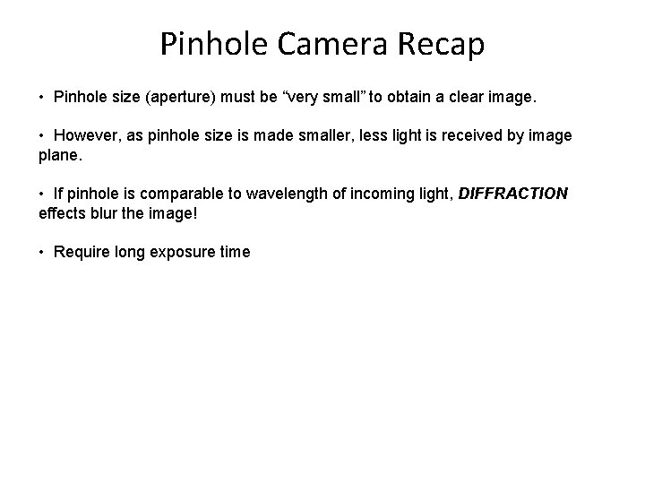 Pinhole Camera Recap • Pinhole size (aperture) must be “very small” to obtain a