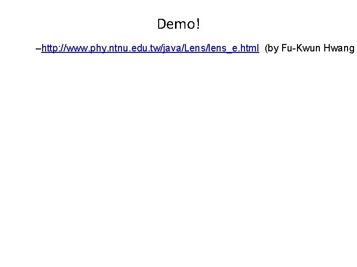 Demo! –http: //www. phy. ntnu. edu. tw/java/Lens/lens_e. html (by Fu-Kwun Hwang 