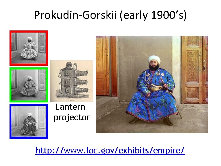 Prokudin-Gorskii (early 1900’s) Lantern projector http: //www. loc. gov/exhibits/empire/ 