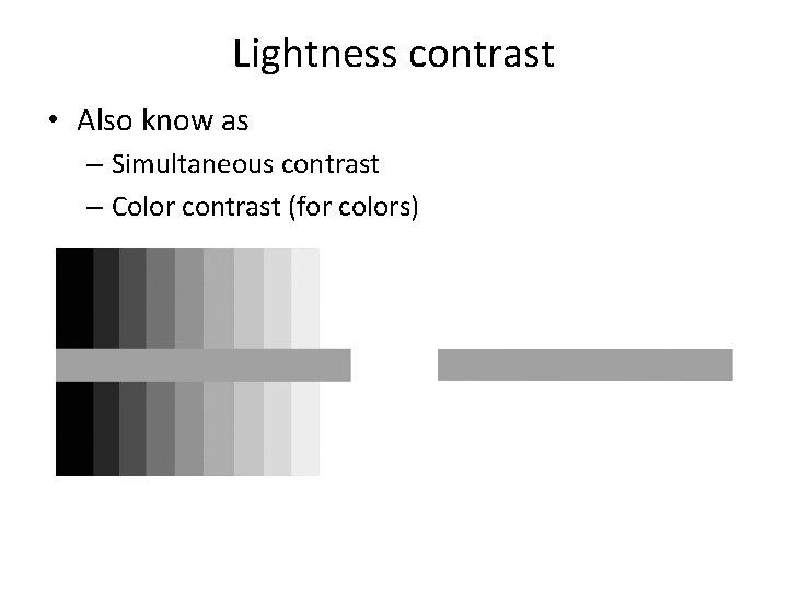 Lightness contrast • Also know as – Simultaneous contrast – Color contrast (for colors)