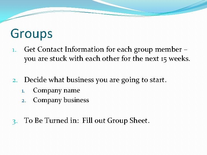 Groups 1. Get Contact Information for each group member – you are stuck with