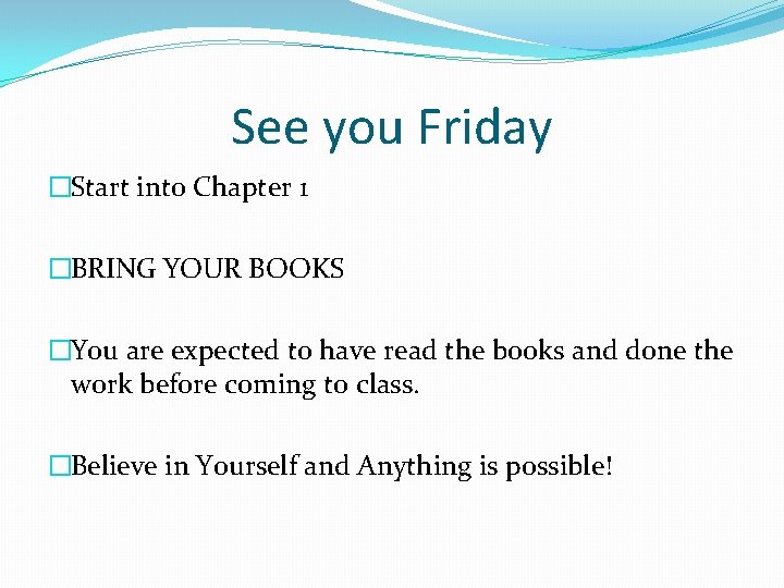 See you Friday �Start into Chapter 1 �BRING YOUR BOOKS �You are expected to