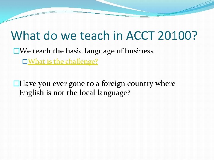 What do we teach in ACCT 20100? �We teach the basic language of business