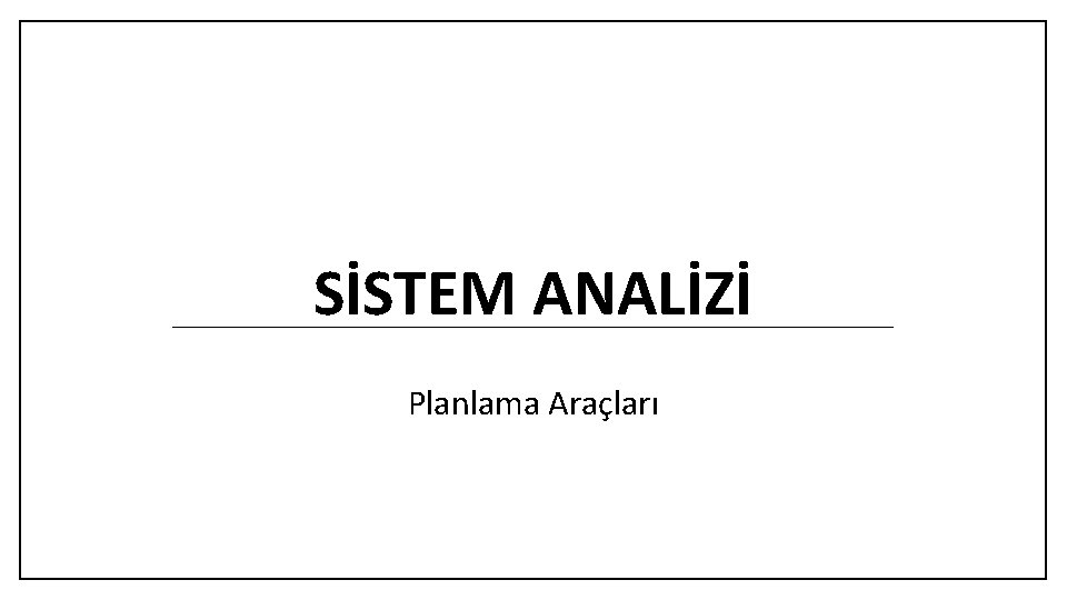 SİSTEM ANALİZİ Planlama Araçları 