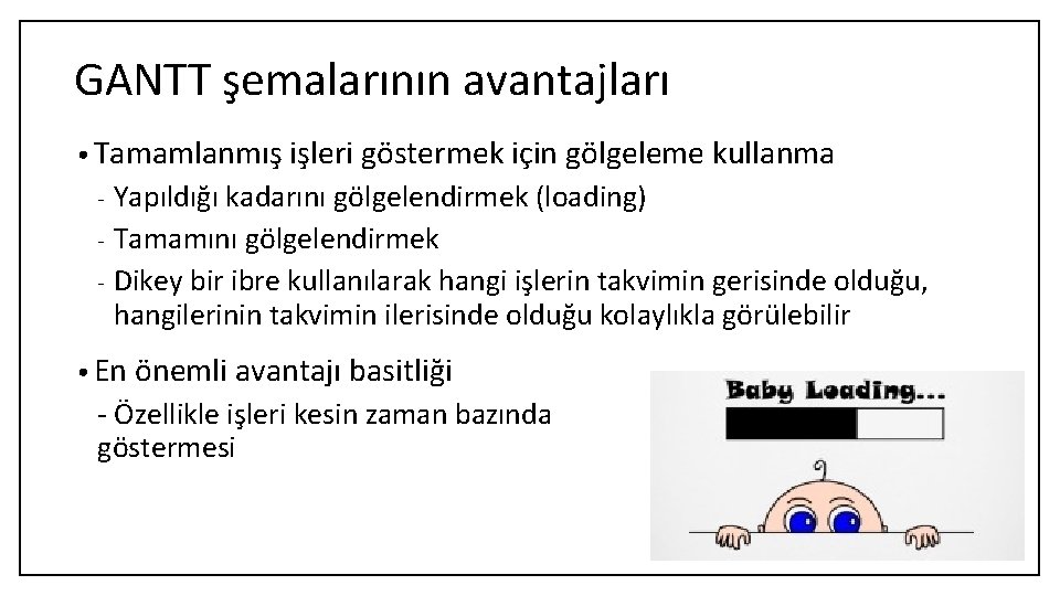 GANTT şemalarının avantajları • Tamamlanmış işleri göstermek için gölgeleme kullanma Yapıldığı kadarını gölgelendirmek (loading)