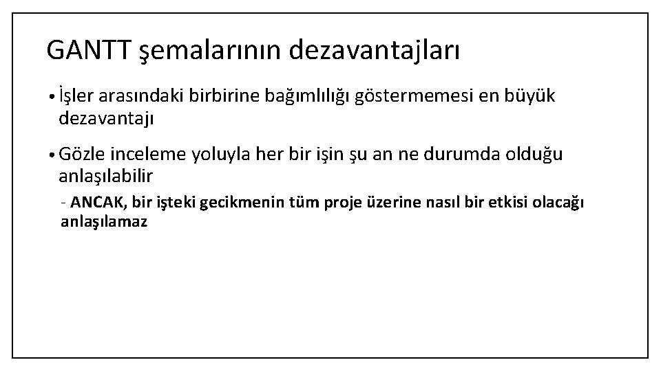 GANTT şemalarının dezavantajları • İşler arasındaki birbirine bağımlılığı göstermemesi en büyük dezavantajı • Gözle