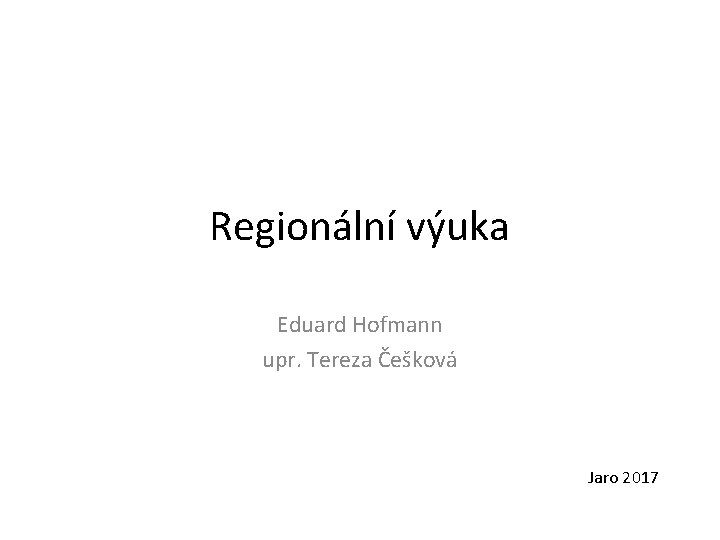 Regionální výuka Eduard Hofmann upr. Tereza Češková Jaro 2017 