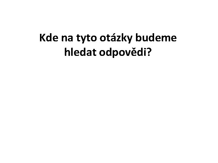 Kde na tyto otázky budeme hledat odpovědi? 