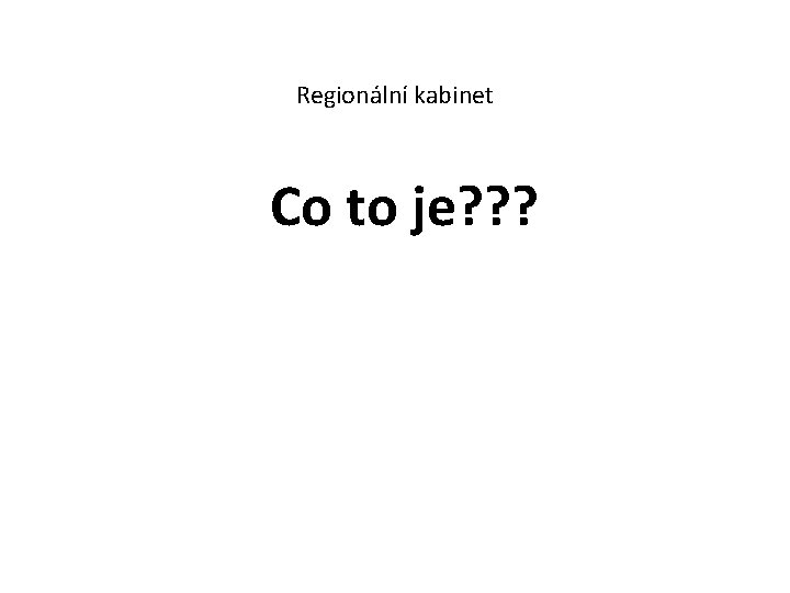 Regionální kabinet Co to je? ? ? 