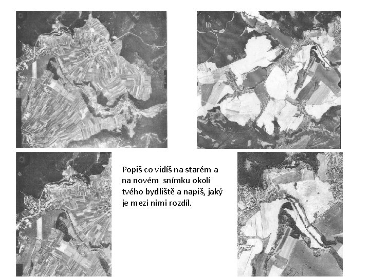 Popiš co vidíš na starém a na novém snímku okolí tvého bydliště a napiš,